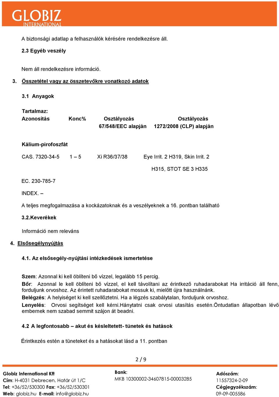 2 H315, STOT SE 3 H335 EC. 230-785-7 INDEX. A teljes megfogalmazása a kockázatoknak és a veszélyeknek a 16. pontban található 3.2.Keverékek Információ nem releváns 4. Elsősegélynyújtás 4.1. Az elsősegély-nyújtási intézkedések ismertetése Szem: Azonnal ki kell öblíteni bő vízzel, legalább 15 percig.