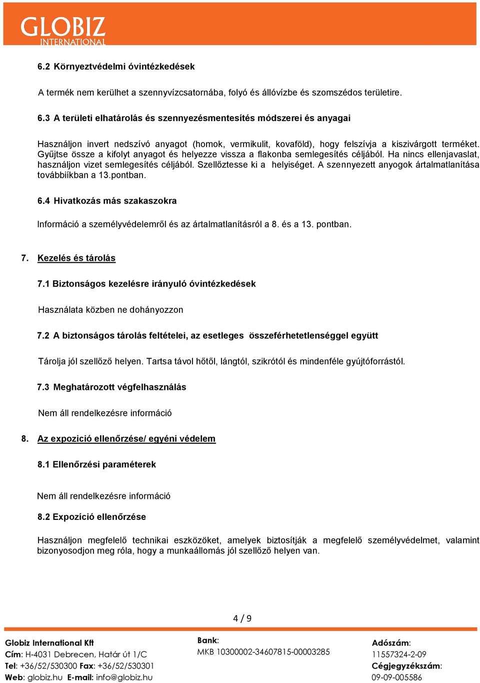 Gyűjtse össze a kifolyt anyagot és helyezze vissza a flakonba semlegesítés céljából. Ha nincs ellenjavaslat, használjon vizet semlegesítés céljából. Szellőztesse ki a helyiséget.