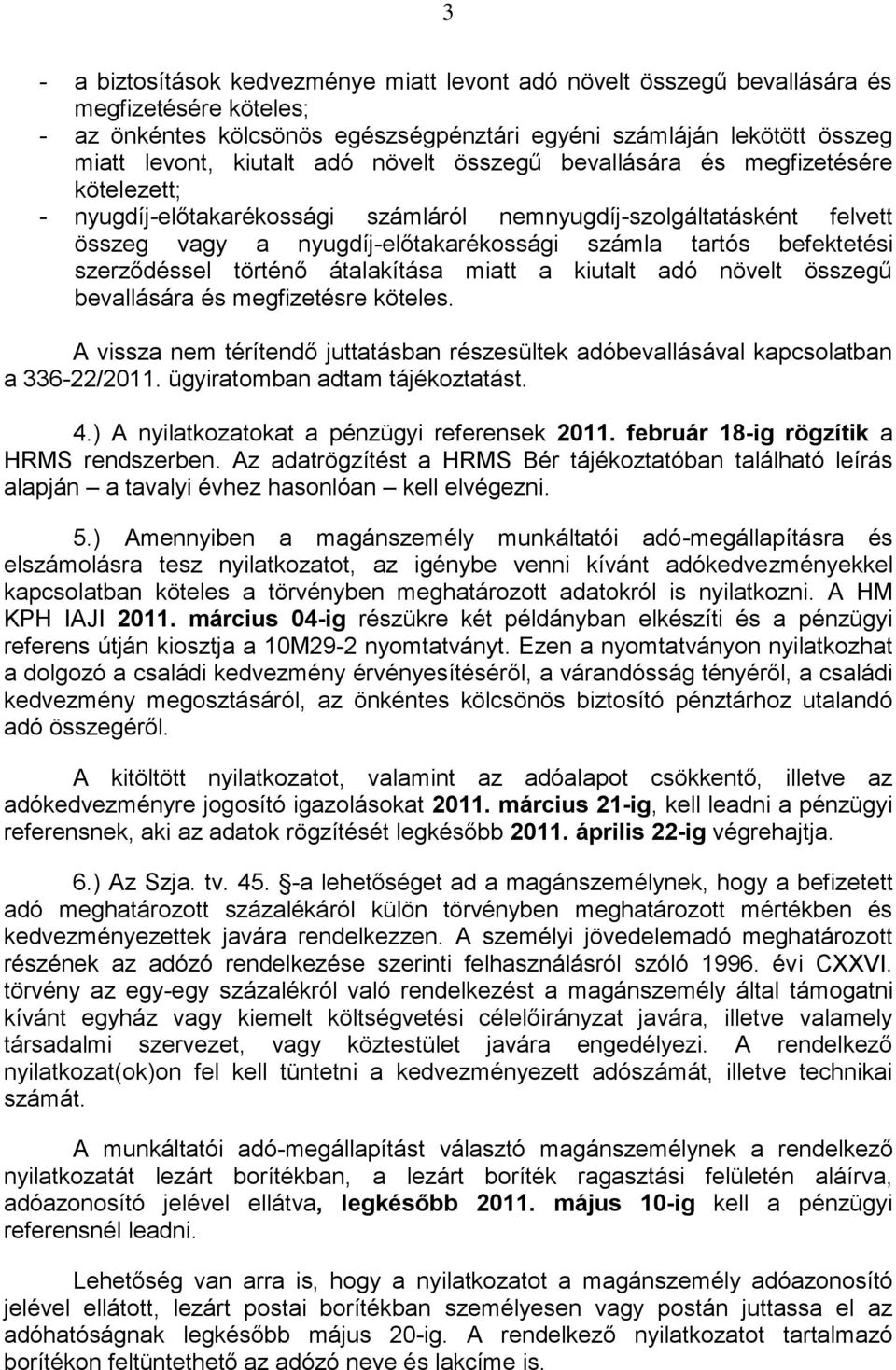 szerződéssel történő átalakítása miatt a kiutalt adó növelt összegű bevallására és megfizetésre köteles. A vissza nem térítendő juttatásban részesültek adóbevallásával kapcsolatban a 336-22/2011.