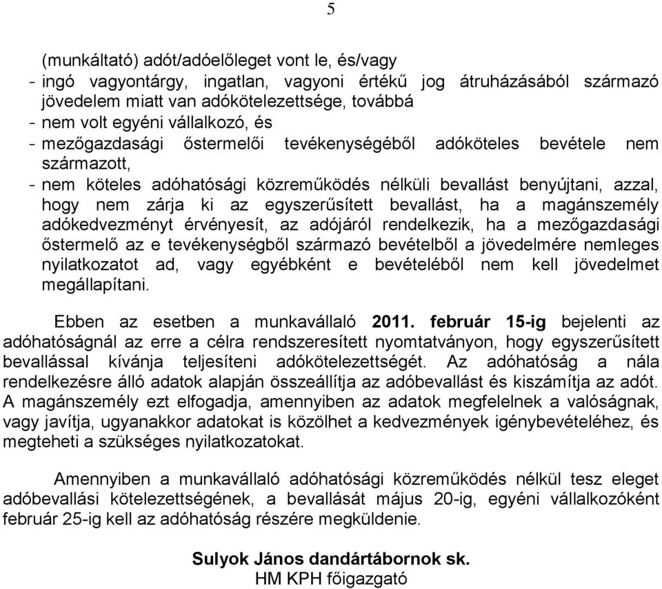 bevallást, ha a magánszemély adókedvezményt érvényesít, az adójáról rendelkezik, ha a mezőgazdasági őstermelő az e tevékenységből származó bevételből a jövedelmére nemleges nyilatkozatot ad, vagy