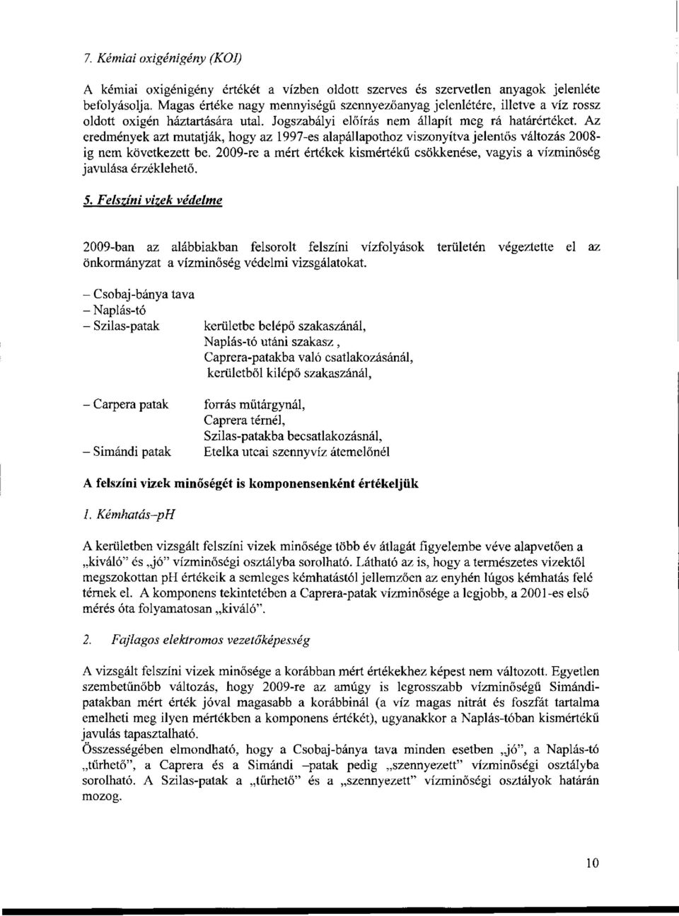 Az eredmények azt mutatják, hogy az 1997-es alapállapothoz viszonyítva jelentős változás 2008- ig nem következett be.