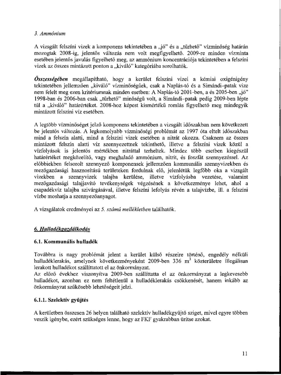 Összességében megállapítható, hogy a kerület felszíni vizei a kémiai oxigénigény tekintetében jellemzően kiváló" vízminőségűek, csak a Naplás-tó és a Simándi-patak vize nem felelt meg ezen