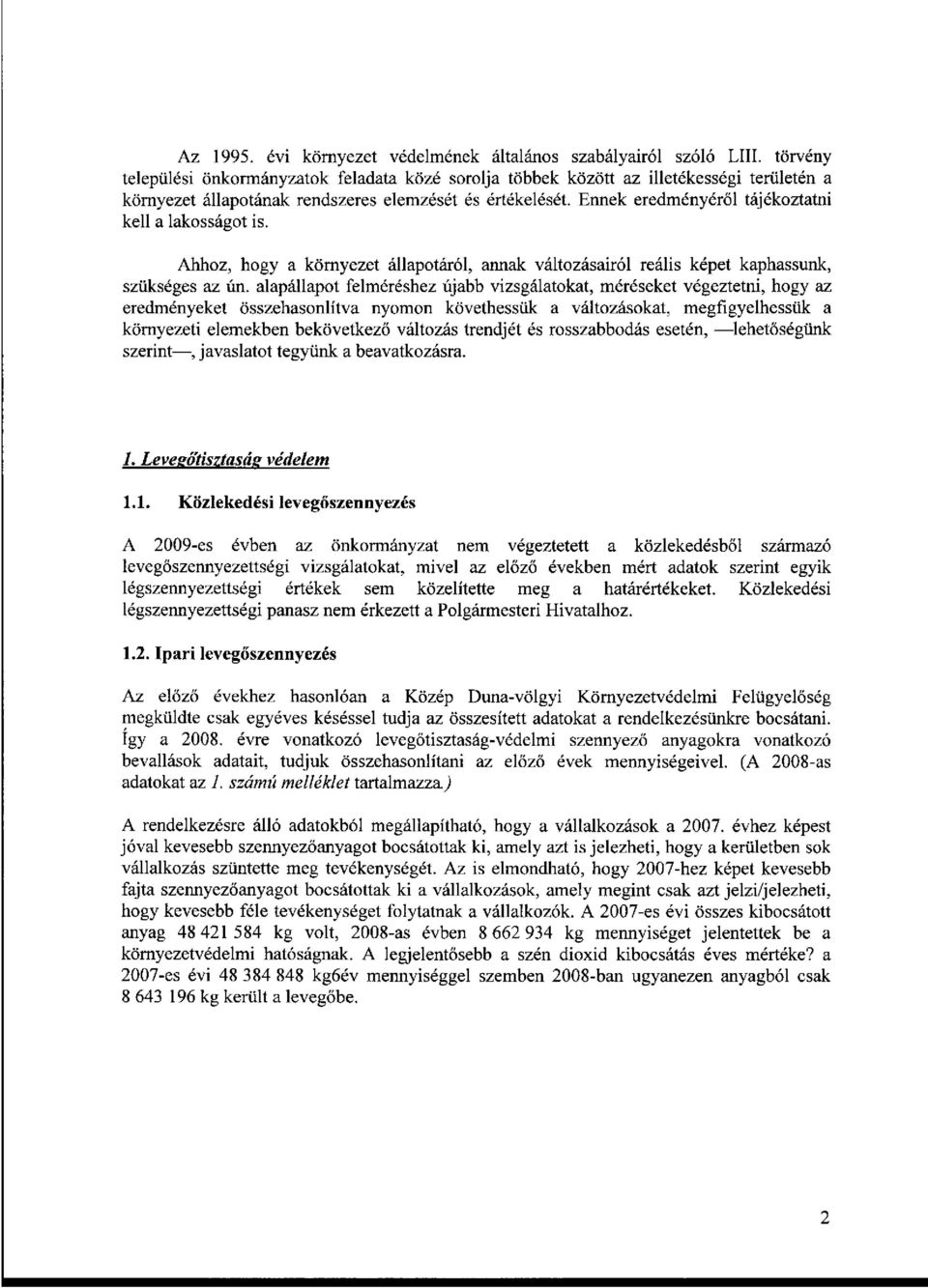 Ennek eredményéről tájékoztatni kell a lakosságot is. Ahhoz, hogy a környezet állapotáról, annak változásairól reális képet kaphassunk, szükséges az ún.