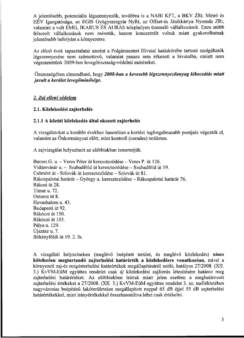 Ezen utóbb felsorolt vállalkozások nem méretük, hanem koncentrált voltuk miatt gyakorolhatnak jelentősebb befolyást a környezetre.