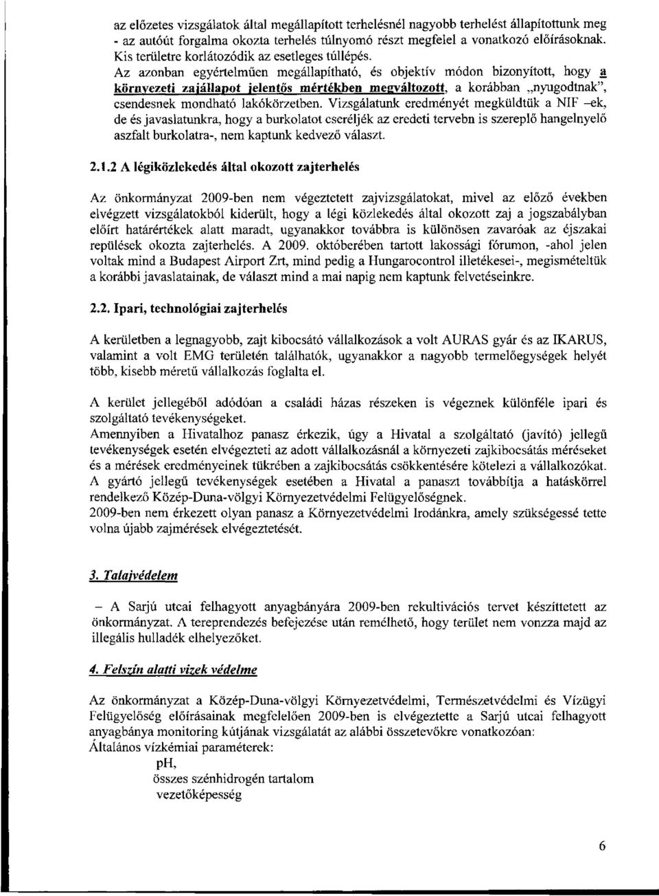Az azonban egyértelműen megállapítható, és objektív módon bizonyított, hogy a környezeti zaiállapot jelentős mértékben megváltozott, a korábban nyugodtnak", csendesnek mondható lakókörzetben.