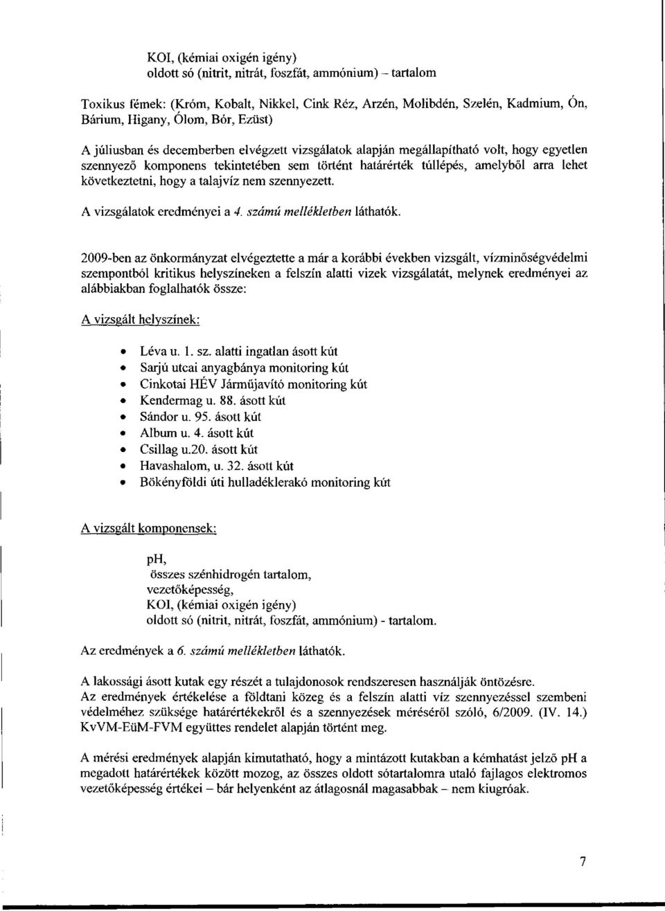 hogy a talajvíz nem szennyezett. A vizsgálatok eredményei a 4. számú mellékletben láthatók.