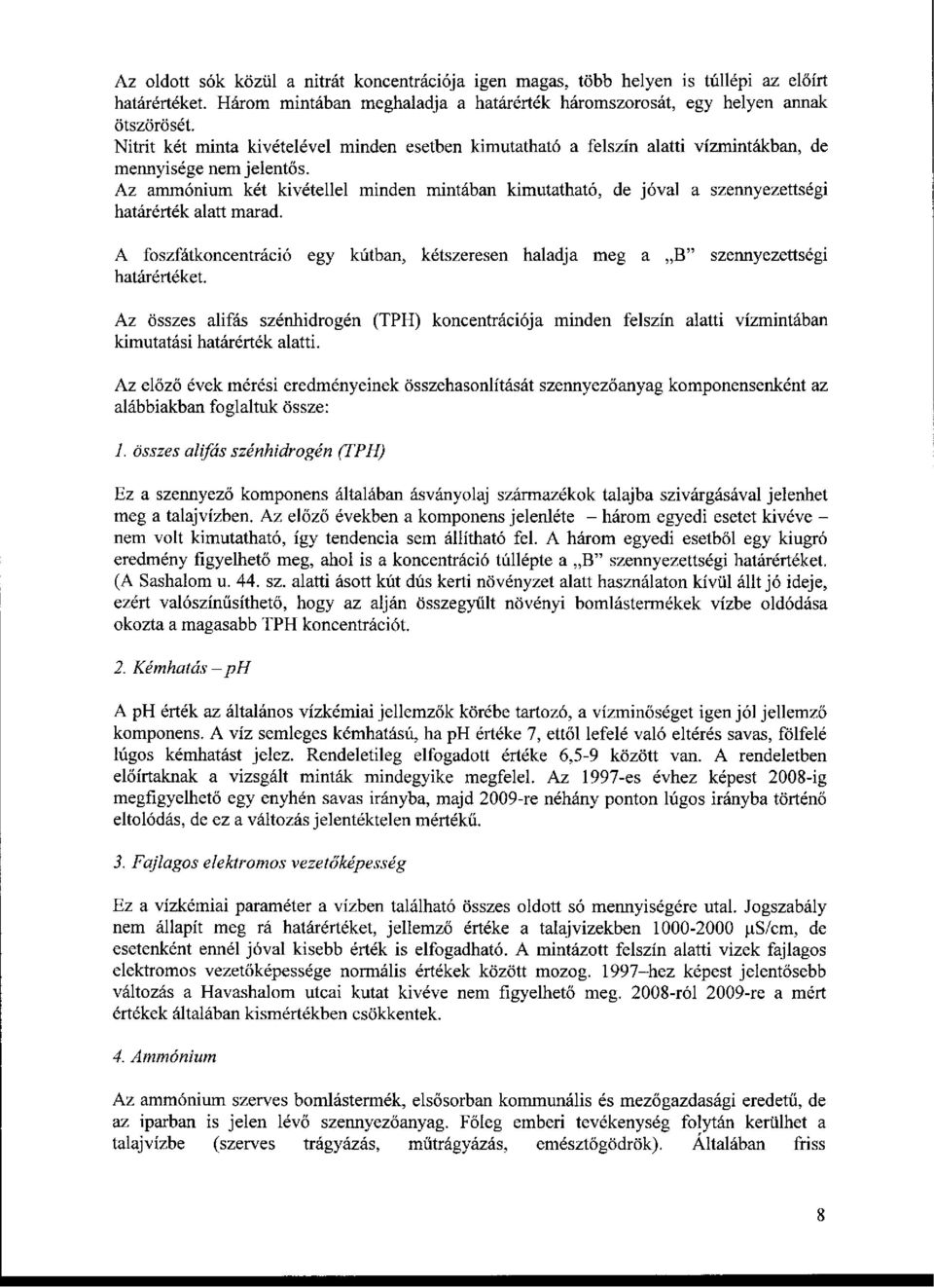 Az ammónium két kivétellel minden mintában kimutatható, de jóval a szennyezettségi határérték alatt marad. A foszfátkoncentráció egy kútban, kétszeresen haladja meg a B" szennyezettségi határértéket.