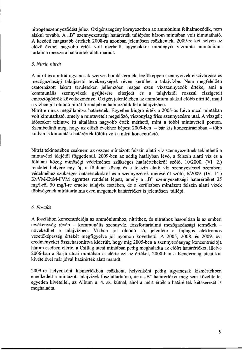 2009-re két helyen az előző évinél nagyobb érték volt mérhető, ugyanakkor mindegyik vízminta ammóniumtartalma messze a határérték alatt maradt. 5.