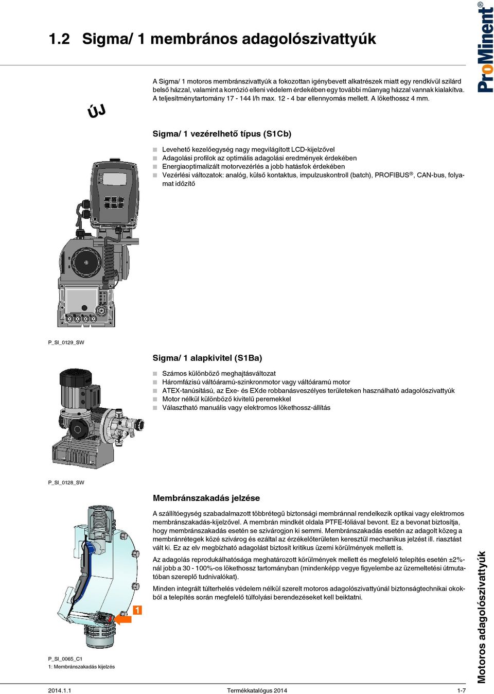 egy további műanyag házzal vannak kialakítva. A teljesítménytartomány 17-144 l/h max. 12-4 bar ellennyomás mellett. A lökethossz 4 mm.