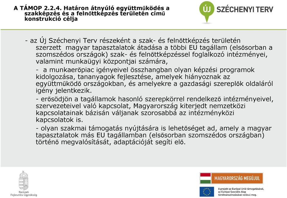 átadása a többi EU tagállam (elsısorban a szomszédos országok) szak- és felnıttképzéssel foglalkozó intézményei, valamint munkaügyi központjai számára, - a munkaerıpiac igényeivel összhangban olyan