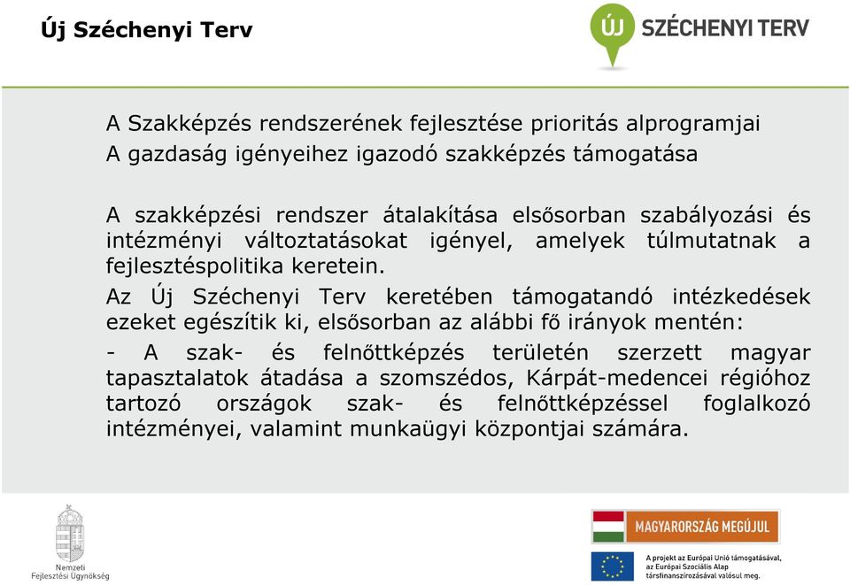 Az Új Széchenyi Terv keretében támogatandó intézkedések ezeket egészítik ki, elsısorban az alábbi fı irányok mentén: - A szak- és felnıttképzés területén