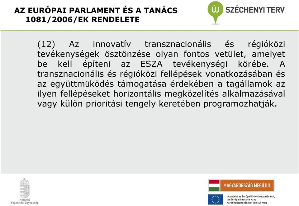 A transznacionális és régióközi fellépések vonatkozásában és az együttmőködés támogatása érdekében a