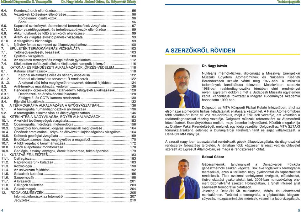 A vizsgálatok biztonsága... 99 6.11. Néhány fontos szempont az állapotvizsgálathoz... 100 7. ÉPÜLETEK TERMOKAMERÁS VIZSGÁLATA... 103 7.1. Tetônedvesedések, beázások... 103 7.2. Épületek vizsgálata.