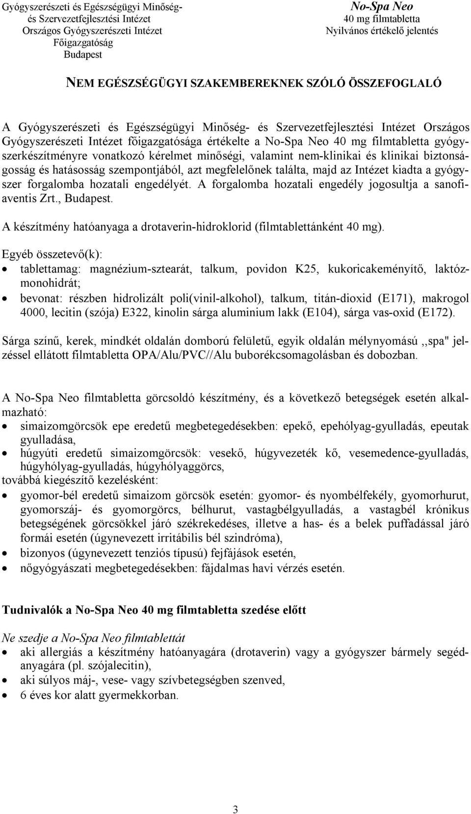 A forgalomba hozatali engedély jogosultja a sanofiaventis Zrt.,. A készítmény hatóanyaga a drotaverin-hidroklorid (filmtablettánként 40 mg).