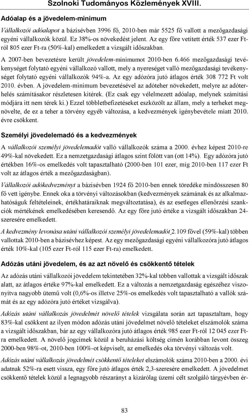 466 mezőgazdasági tevékenységet folytató egyéni vállalkozó vallott, mely a nyereséget valló mezőgazdasági tevékenységet folytató egyéni vállalkozók 94%-a.