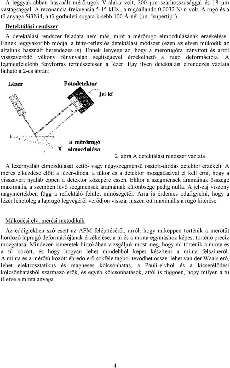 Ennek leggyakoribb módja a fény-reflexiós detektálási módszer (ezen az elven működik az általunk használt berendezés is).