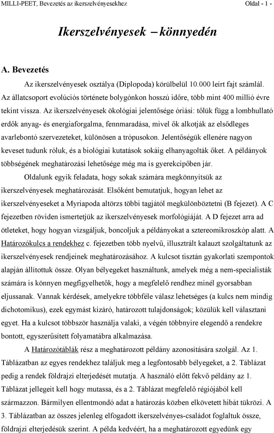 Az ikerszelvényesek ökológiai jelentősége óriási: tőlük függ a lombhullató erdők anyag- és energiaforgalma, fennmaradása, mivel ők alkotják az elsődleges avarlebontó szervezeteket, különösen a