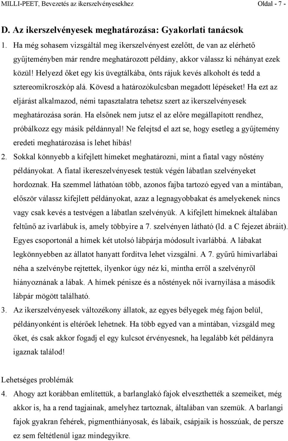 Helyezd őket egy kis üvegtálkába, önts rájuk kevés alkoholt és tedd a sztereomikroszkóp alá. Kövesd a határozókulcsban megadott lépéseket!