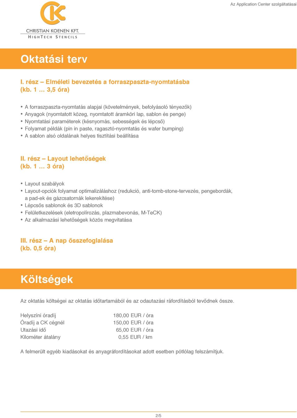és lépcső) Folyamat példák (pin in paste, ragasztó-nyomtatás és wafer bumping) A sablon alsó oldalának helyes tisztítási beállítása II. rész Layout lehetőségek (kb.