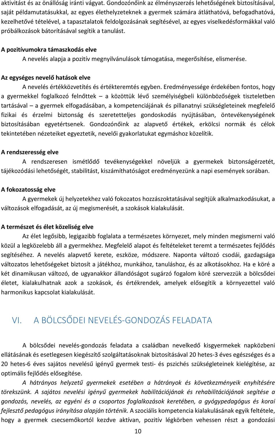 feldolgozásának segítésével, az egyes viselkedésformákkal való próbálkozások bátorításával segítik a tanulást.