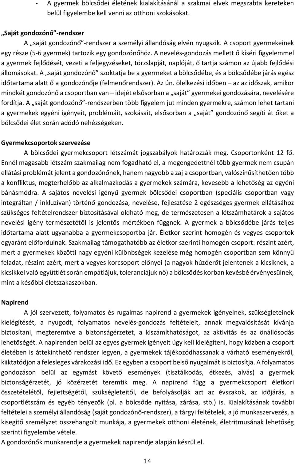 A nevelés-gondozás mellett ő kíséri figyelemmel a gyermek fejlődését, vezeti a feljegyzéseket, törzslapját, naplóját, ő tartja számon az újabb fejlődési állomásokat.