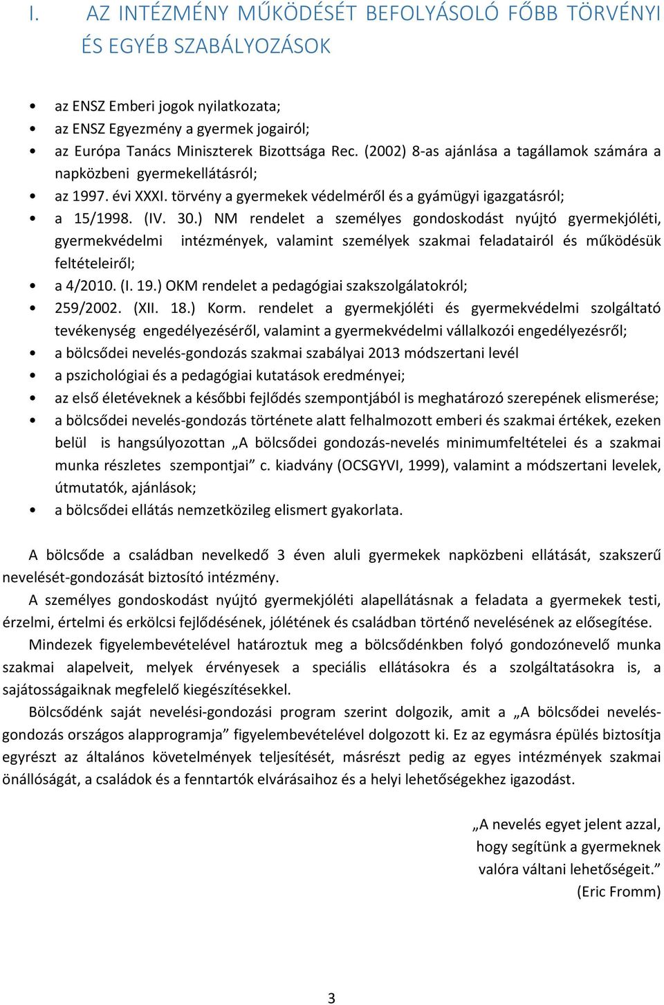 ) NM rendelet a személyes gondoskodást nyújtó gyermekjóléti, gyermekvédelmi intézmények, valamint személyek szakmai feladatairól és működésük feltételeiről; a 4/2010. (I. 19.