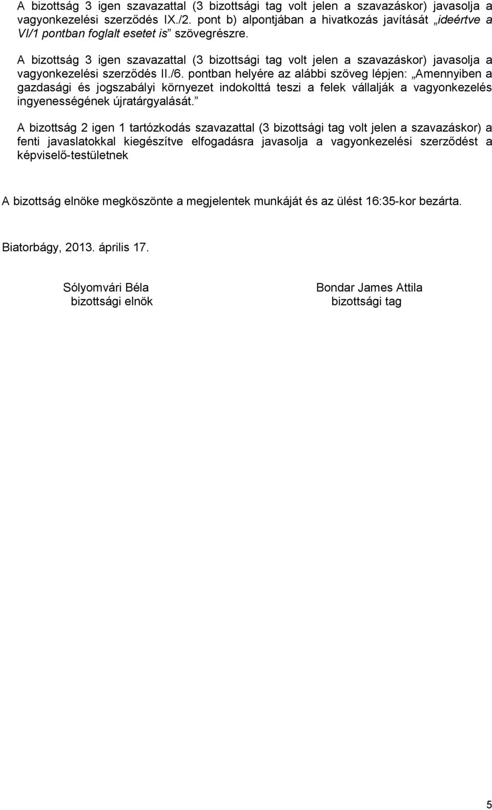 A bizottság 3 igen szavazattal (3 bizottsági tag volt jelen a szavazáskor) javasolja a vagyonkezelési szerződés II./6.