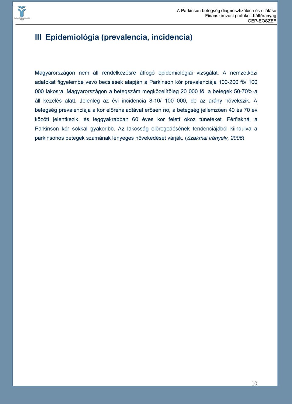 Magyarországon a betegszám megközelítőleg 20 000 fő, a betegek 50-70%-a áll kezelés alatt. Jelenleg az évi incidencia 8-10/ 100 000, de az arány növekszik.