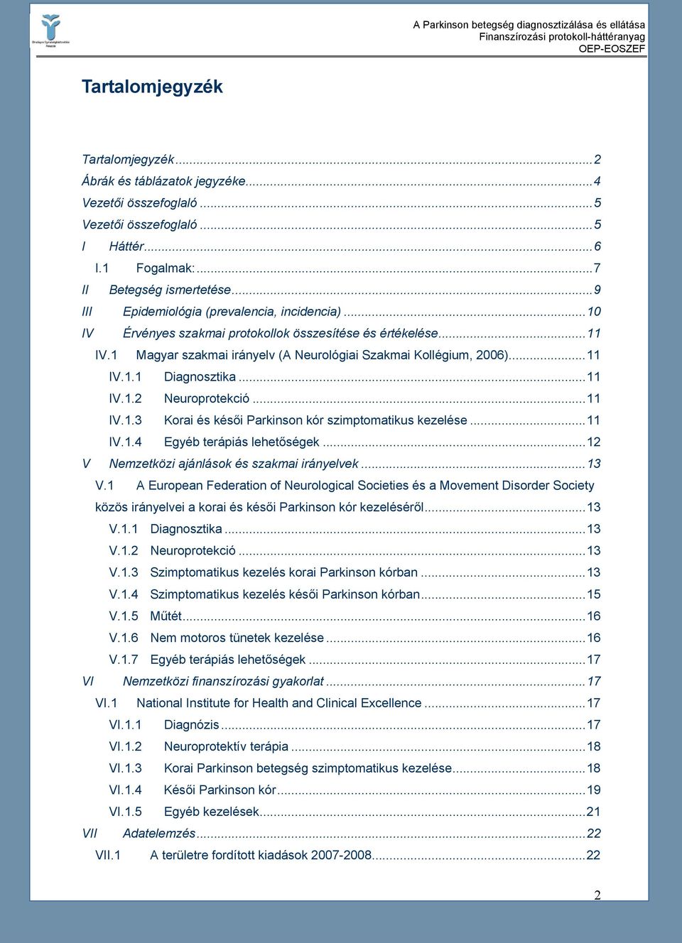 ..11 IV.1.2 Neuroprotekció...11 IV.1.3 Korai és késői Parkinson kór szimptomatikus kezelése...11 IV.1.4 Egyéb terápiás lehetőségek...12 V Nemzetközi ajánlások és szakmai irányelvek...13 V.