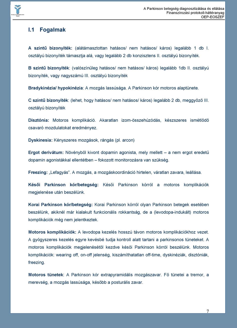 C szintű bizonyíték: (lehet, hogy hatásos/ nem hatásos/ káros) legalább 2 db, meggyőző III. osztályú bizonyíték Disztónia: Motoros komplikáció.