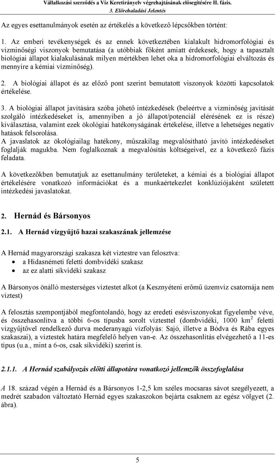 kialakulásának milyen mértékben lehet oka a hidromorfológiai elváltozás és mennyire a kémiai vízminőség). 2.