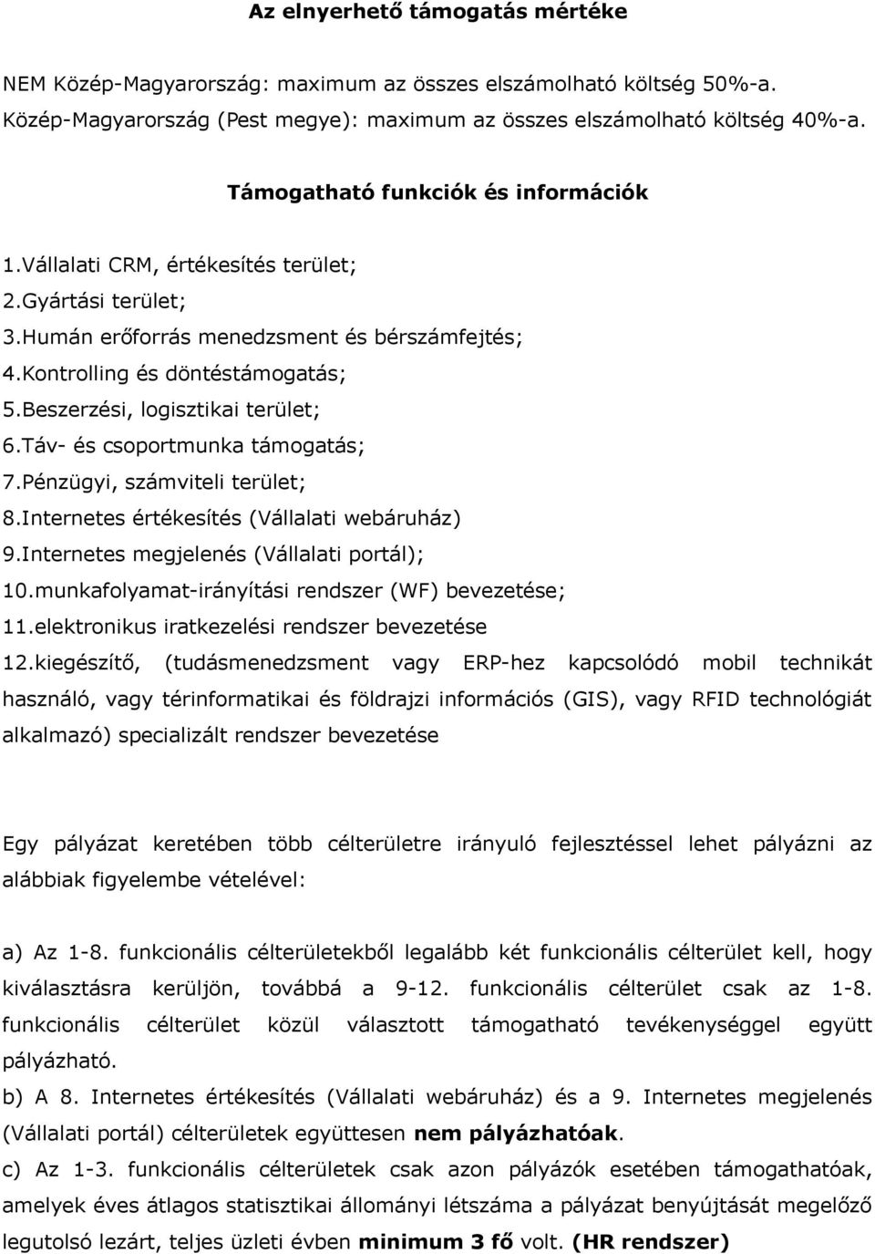 Beszerzési, logisztikai terület; 6.Táv- és csoportmunka támogatás; 7.Pénzügyi, számviteli terület; 8.Internetes értékesítés (Vállalati webáruház) 9.Internetes megjelenés (Vállalati portál); 10.