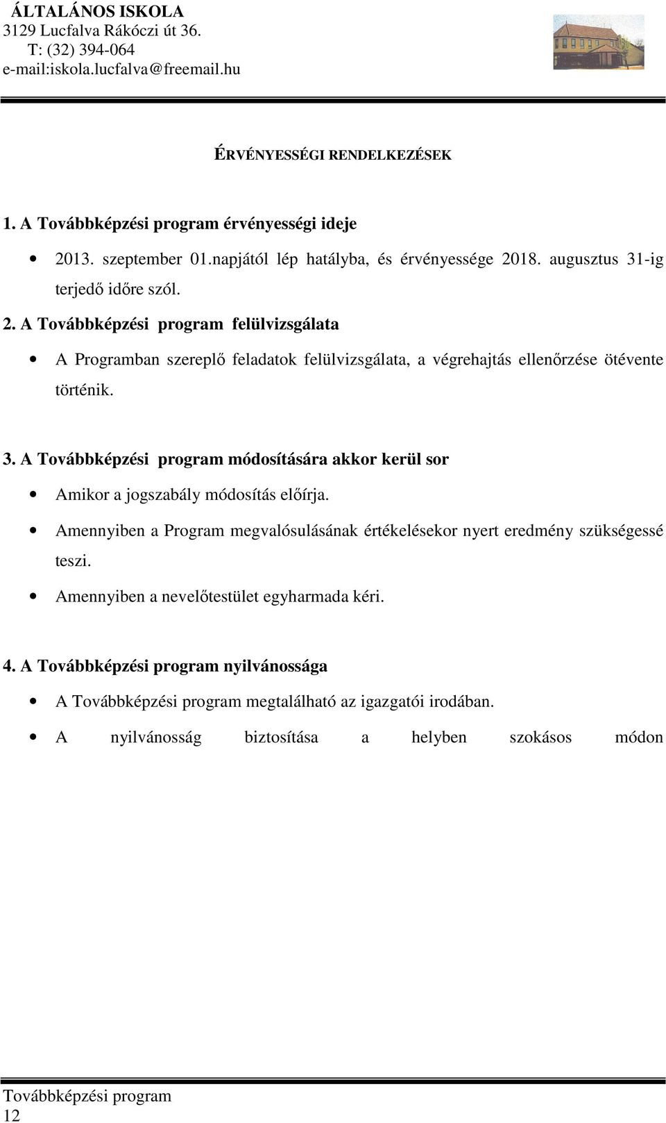 18. augusztus 31-ig terjedő időre szól. 2. A Továbbképzési program felülvizsgálata A Programban szereplő feladatok felülvizsgálata, a végrehajtás ellenőrzése ötévente történik. 3. A Továbbképzési program módosítására akkor kerül sor Amikor a jogszabály módosítás előírja.