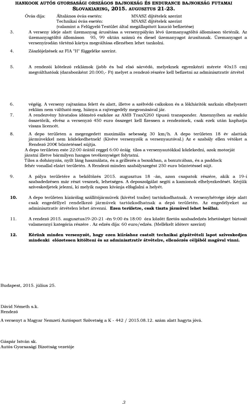 Az üzemanyagtöltő állomáson 95, 99 oktán számú és diesel üzemanyagot árusítanak. Üzemanyagot a versenyirodán történő kártya megváltása ellenében lehet tankolni. 4.