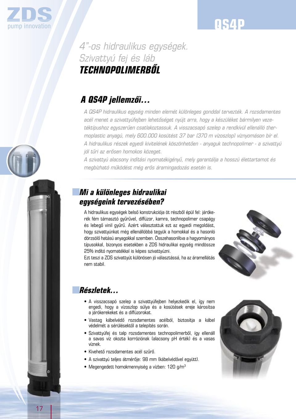 A visszacsapó szelep a redkívül elleálló thermoplastic ayagú, mely 6. kosütést 37 bar (37 m vízoszlop) vízyomáso bír el.