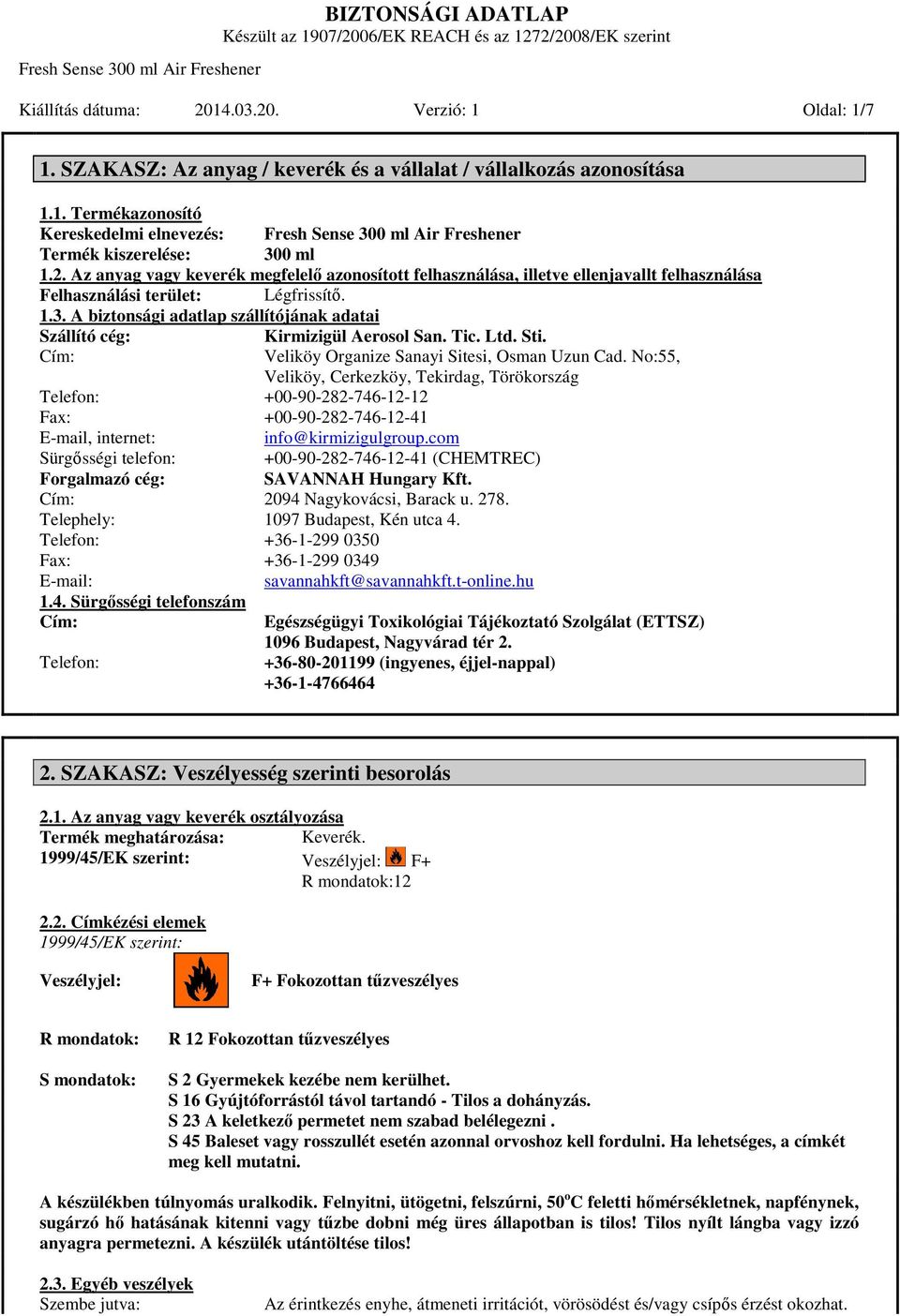 A biztonsági adatlap szállítójának adatai Szállító cég: Cím: Telefon: Fax: E-mail, internet: Sürgősségi telefon: Forgalmazó cég: Cím: Telephely: Telefon: Fax: E-mail: 1.4.