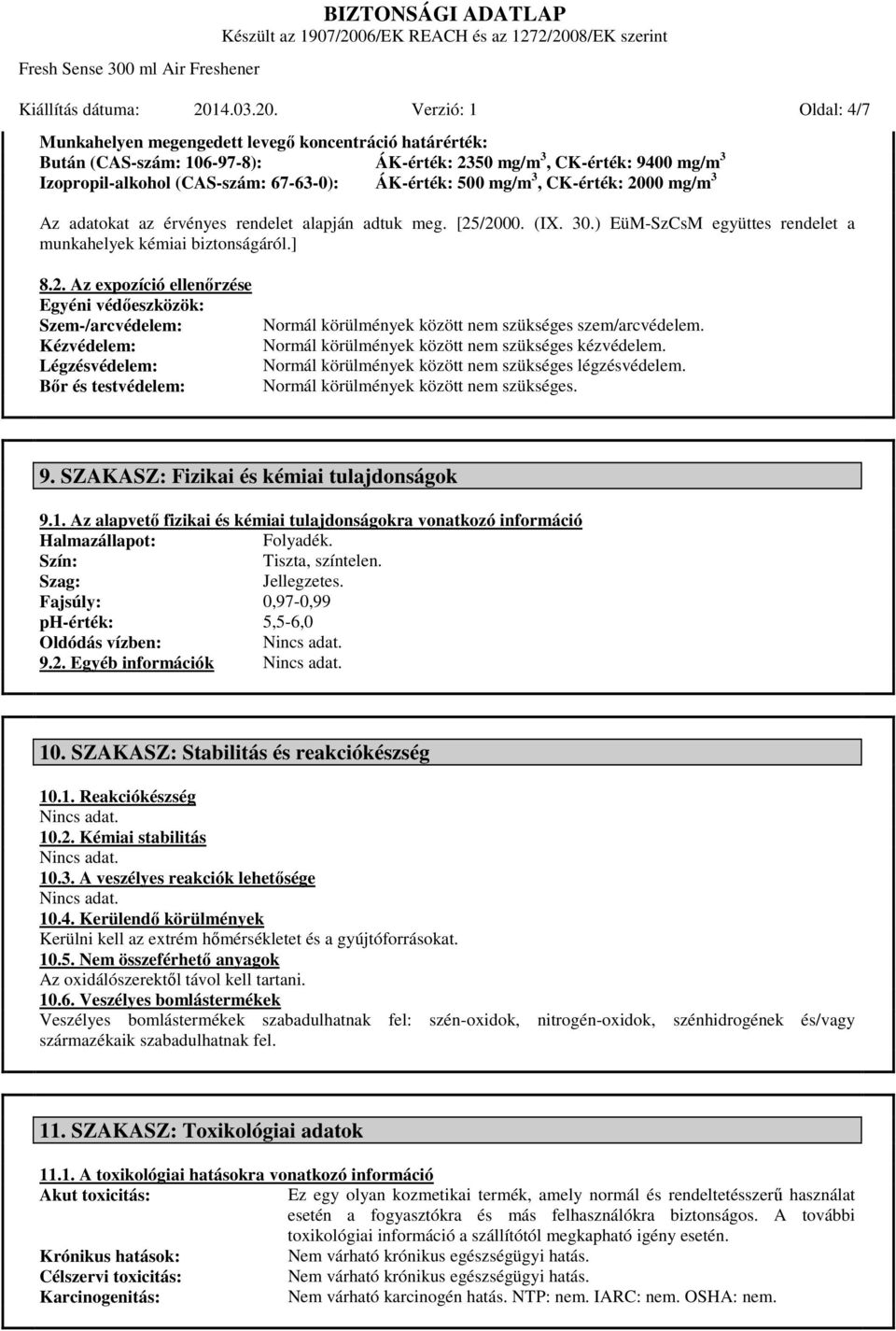 Verzió: 1 Oldal: 4/7 Munkahelyen megengedett levegő koncentráció határérték: Bután (CAS-szám: 106-97-8): ÁK-érték: 2350 mg/m 3, CK-érték: 9400 mg/m 3 Izopropil-alkohol (CAS-szám: 67-63-0): ÁK-érték: