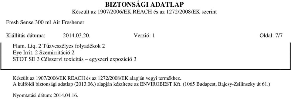 2 Szemirritáció 2 STOT SE 3 Célszervi toxicitás egyszeri expozíció 3 Készült az 1907/2006/EK REACH