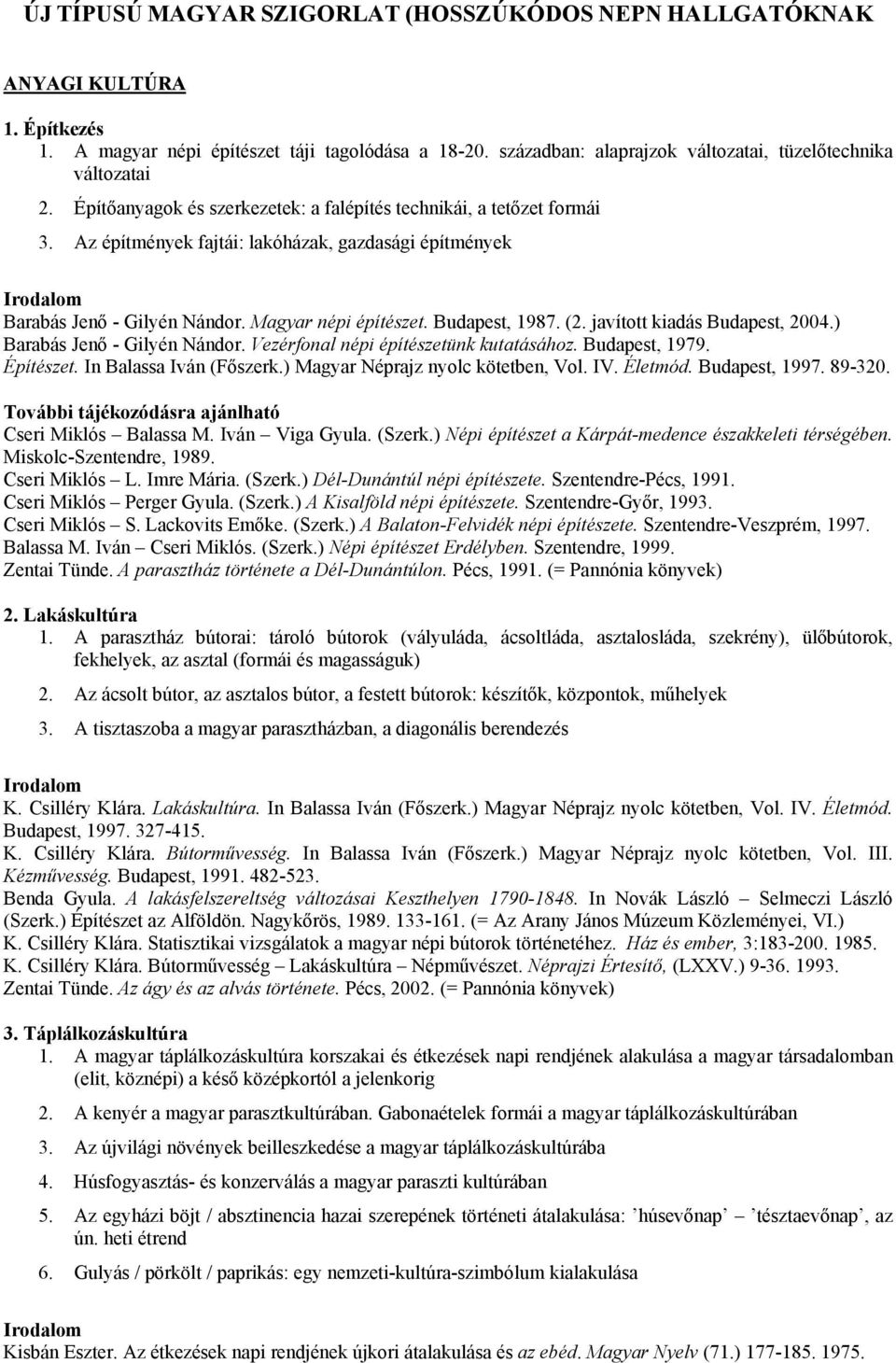 javított kiadás Budapest, 2004.) Barabás Jenő - Gilyén Nándor. Vezérfonal népi építészetünk kutatásához. Budapest, 1979. Építészet. In Balassa Iván (Főszerk.) Magyar Néprajz nyolc kötetben, Vol. IV.