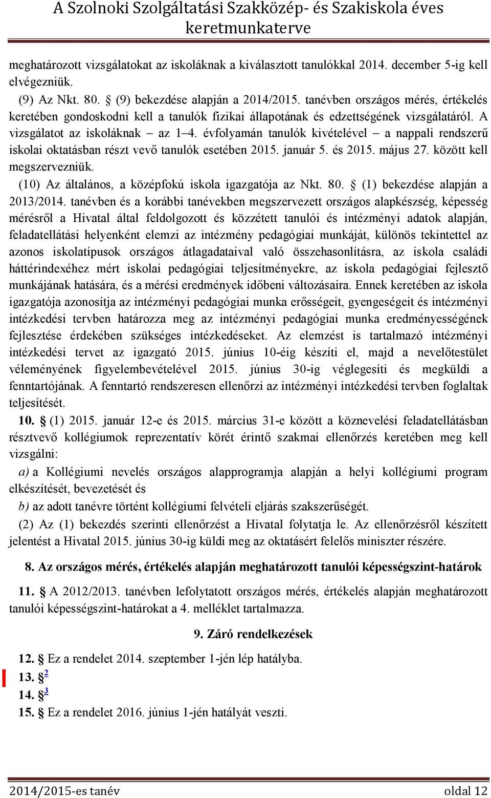 évfolyamán tanulók kivételével a nappali rendszerű iskolai oktatásban részt vevő tanulók esetében 2015. január 5. és 2015. 27. között kell megszervezniük.