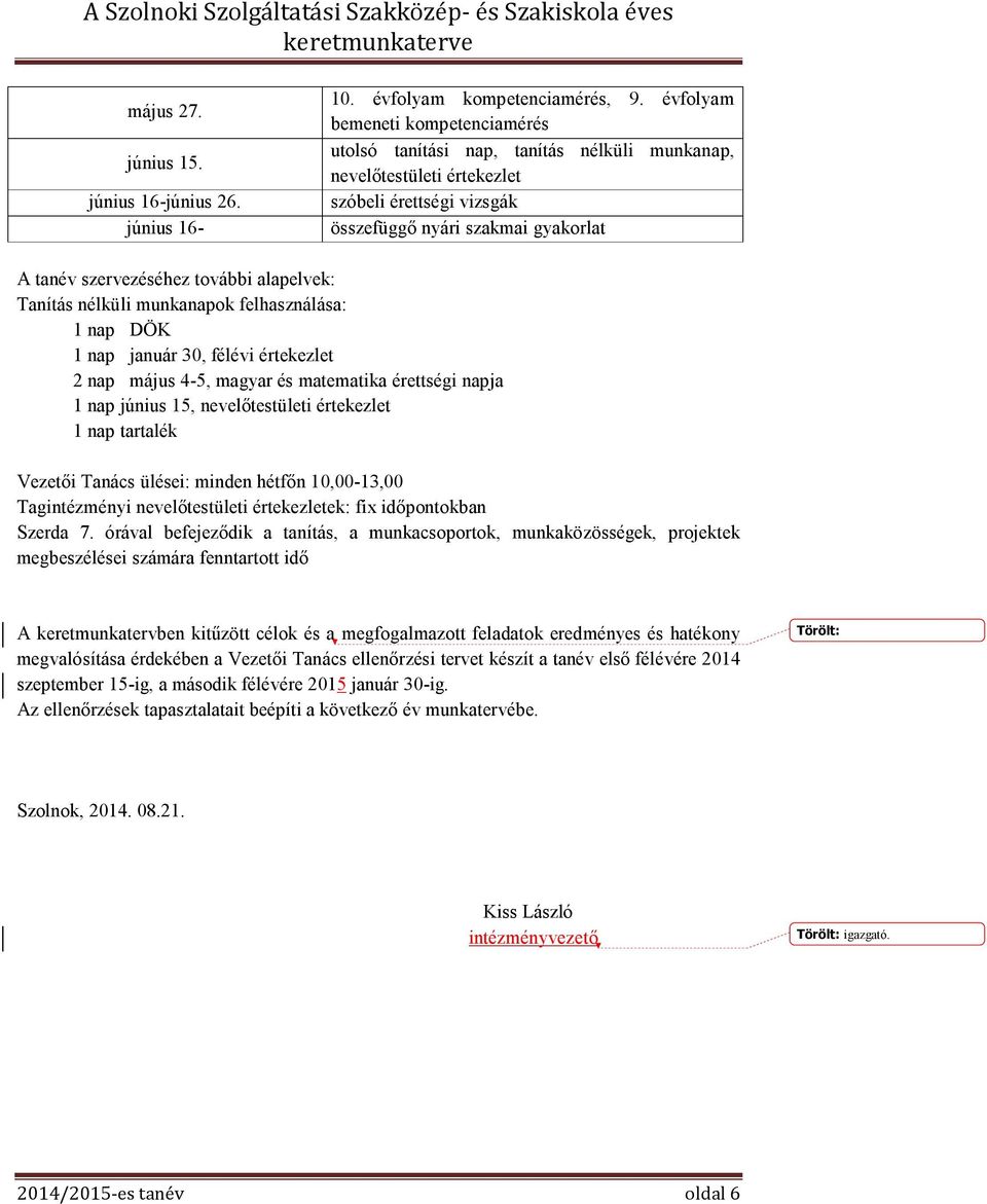 alapelvek: Tanítás nélküli munkanapok felhasználása: 1 nap DÖK 1 nap január 30, félévi értekezlet 2 nap 4-5, magyar és matematika érettségi napja 1 nap június 15, nevelőtestületi értekezlet 1 nap