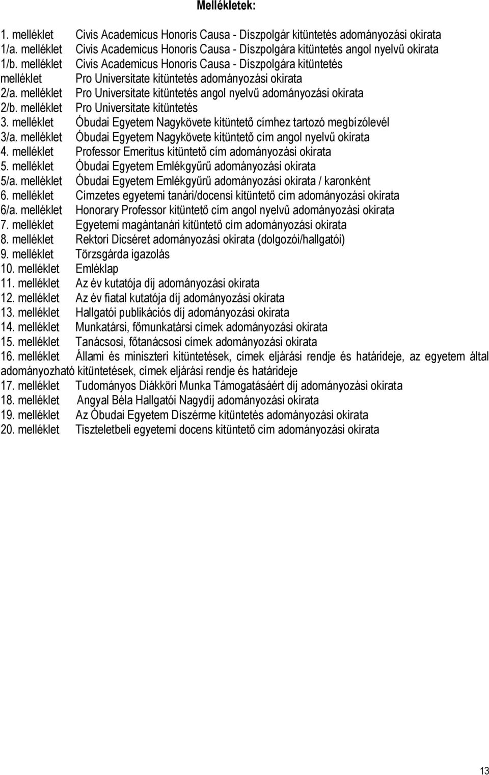 melléklet Pro Universitate kitüntetés angol nyelvű adományozási okirata 2/b. melléklet Pro Universitate kitüntetés 3. melléklet Óbudai Egyetem Nagykövete kitüntető címhez tartozó megbízólevél 3/a.