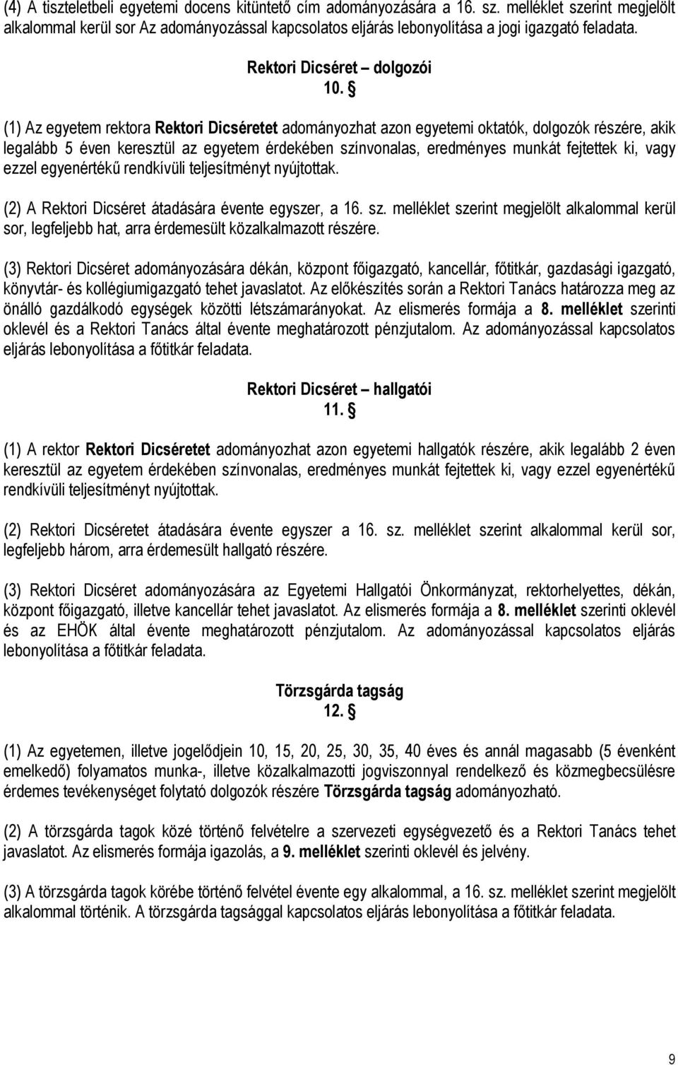 (1) Az egyetem rektora Rektori Dicséretet adományozhat azon egyetemi oktatók, dolgozók részére, akik legalább 5 éven keresztül az egyetem érdekében színvonalas, eredményes munkát fejtettek ki, vagy