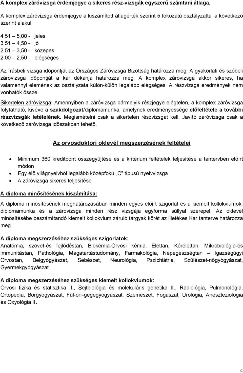 írásbeli vizsga időpontját az Országos Záróvizsga Bizottság határozza meg. A gyakorlati és szóbeli záróvizsga időpontját a kar dékánja határozza meg.