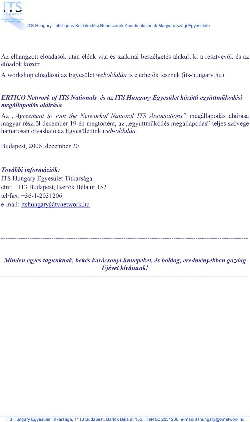 részről december 19-én megtörtént, az együttműködés megállapodás teljes szövege hamarosan olvasható az Egyesületünk web-oldalán. Budapest, 2006. december 20.