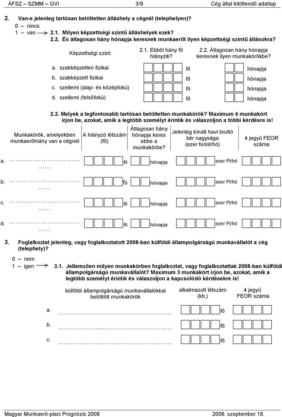 szellemi (felsőfokú) hója Munkakörök, amelyekben munkaerőhiány van a cégnél 2.3. Melyek a legfontosabb tartósan betöltetlen munkakörök?