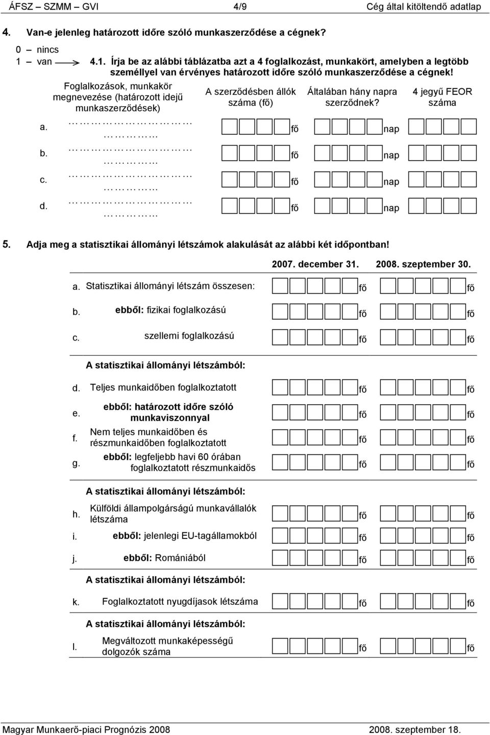 Foglalkozások, munkakör megnevezése (határozott idejű munkaszerződések)............ A szerződésben állók száma () Általában hány ra szerződnek? 4 jegyű FEOR száma 5.