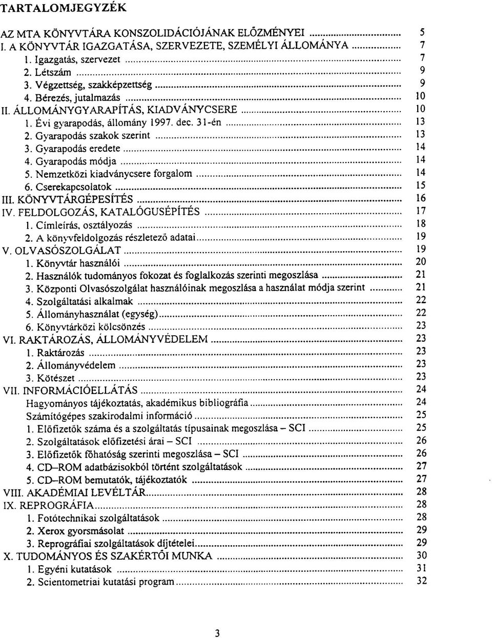 Nemzetközi kiadványcsere forgalom 14 6. Cserekapcsolatok 15 III. KÖNYVTÁRGÉPESÍTÉS 16 IV. FELDOLGOZÁS, KATALÓGUSÉPÍTÉS 17 1. Címleírás, osztályozás 18 2. A könyvfeldolgozás részletező adatai 19 V.