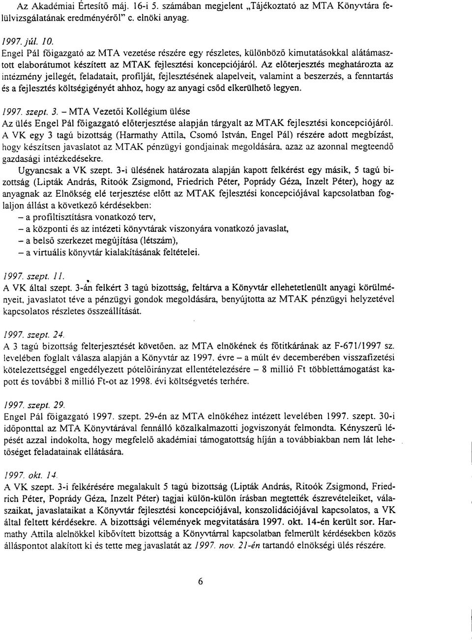 Az előterjesztés meghatározta az intézmény jellegét, feladatait, profilját, fejlesztésének alapelveit, valamint a beszerzés, a fenntartás és a fejlesztés költségigényét ahhoz, hogy az anyagi csőd