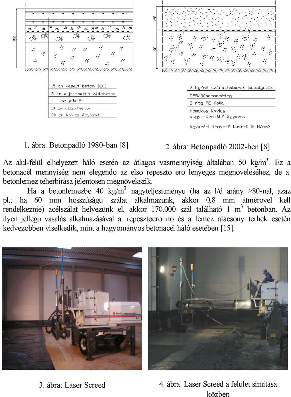 Ha a betonlemezbe 40 kg/m 3 nagyteljesítményu (ha az l/d arány >80-nál, azaz pl.